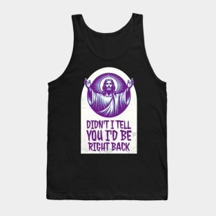 Didn't I Tell You I'd Be Right Back? Tank Top